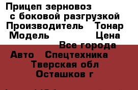 Прицеп зерновоз 857971-031 с боковой разгрузкой › Производитель ­ Тонар › Модель ­ 857 971 › Цена ­ 2 790 000 - Все города Авто » Спецтехника   . Тверская обл.,Осташков г.